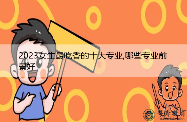女生最吃香的十大专业