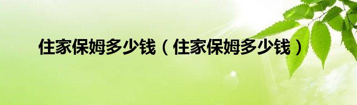 住家保姆的费用因素